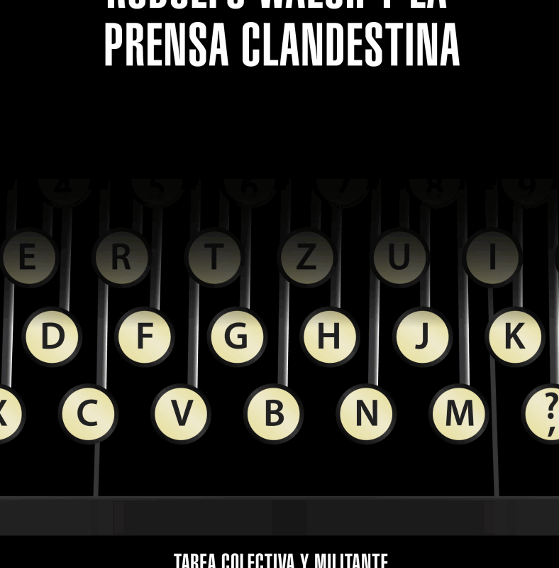 RODOLFO WALSH Y LA PRENSA CLANDESTINA - Horacio Verbitsky